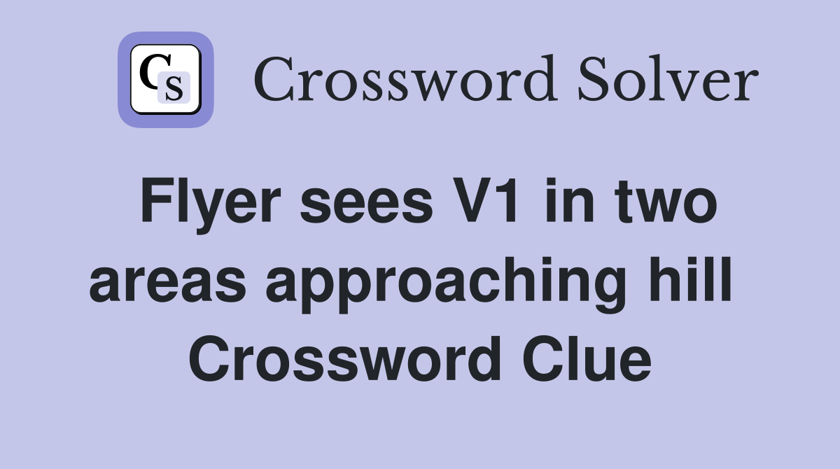 Flyer sees V1 in two areas approaching hill  Crossword Clue