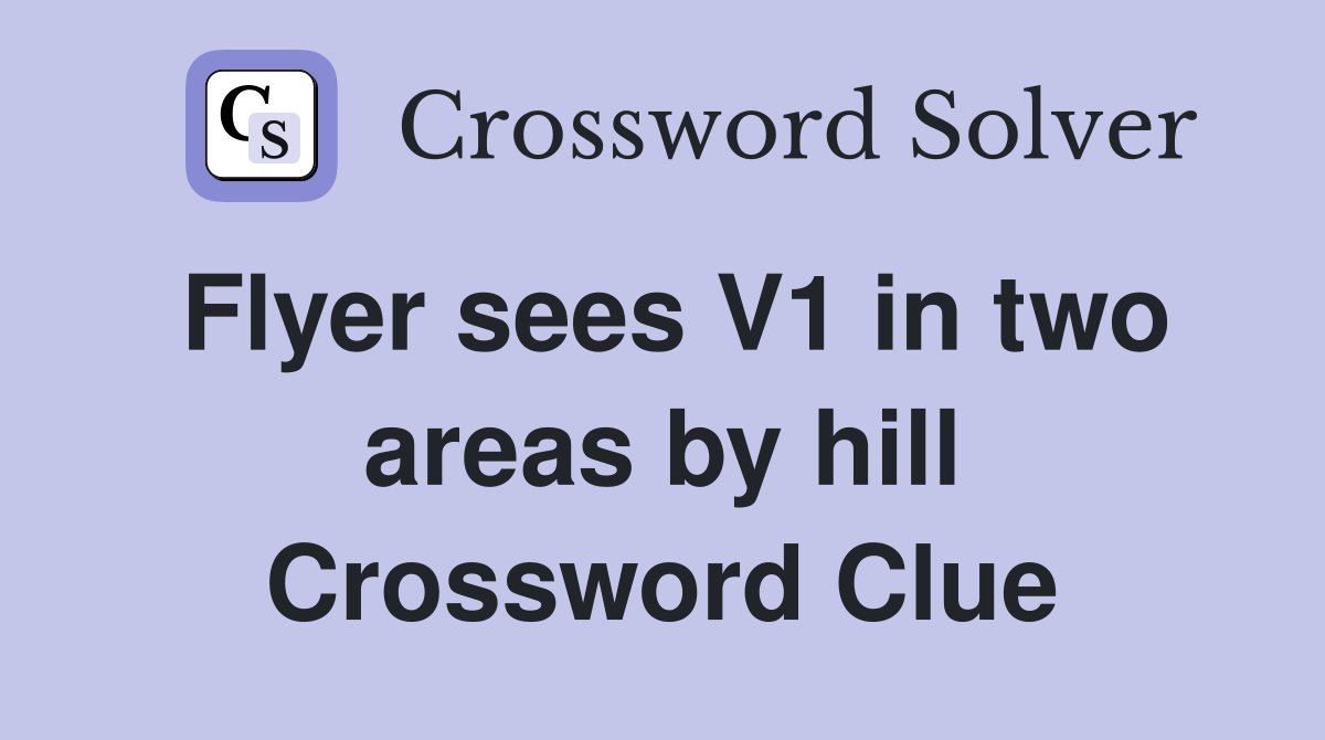 Flyer sees V1 in two areas by hill Crossword Clue