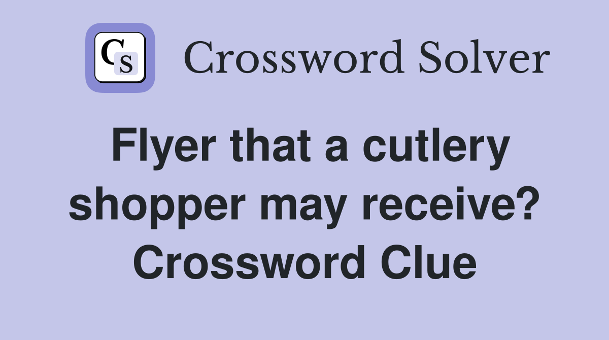 Flyer that a cutlery shopper may receive? Crossword Clue