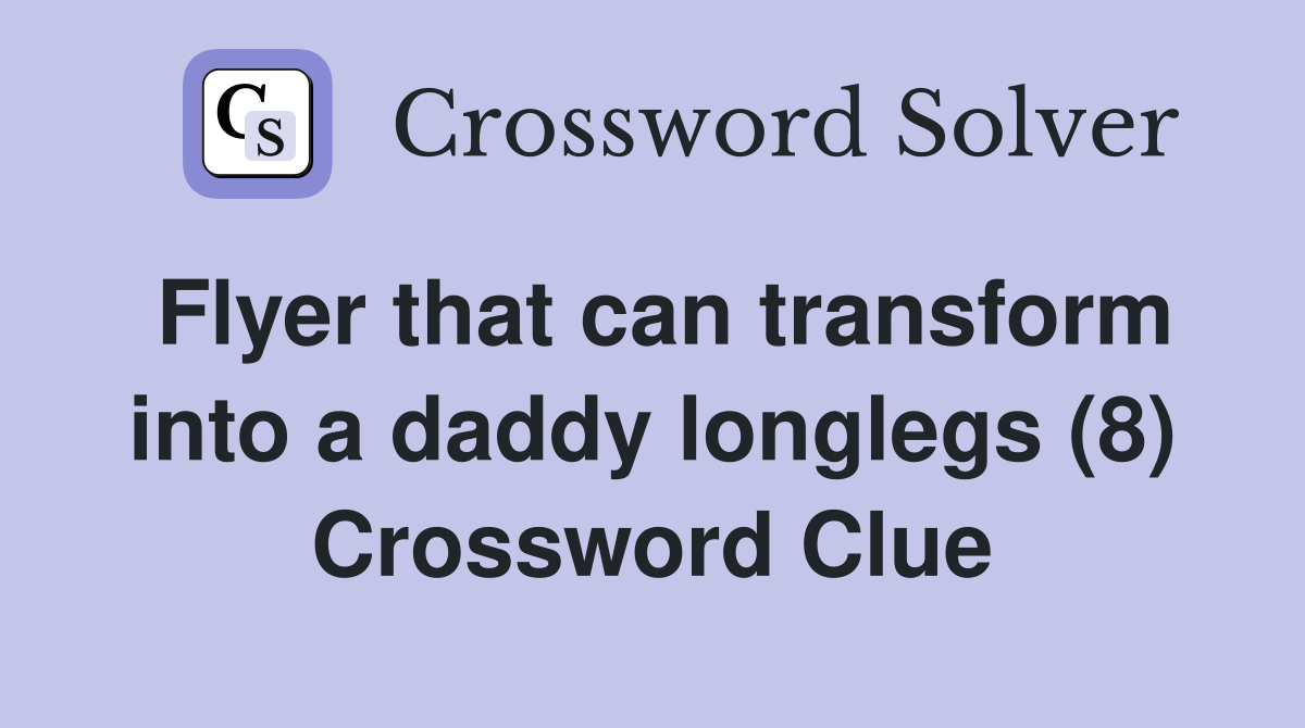 Flyer that can transform into a daddy longlegs (8) Crossword Clue