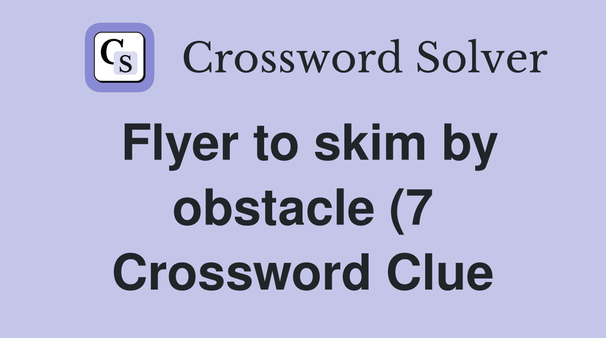 Flyer to skim by obstacle (7) Crossword Clue Answers Crossword Solver Flyer to skim by obstacle (7) Crossword Clue Answers Crossword Solver