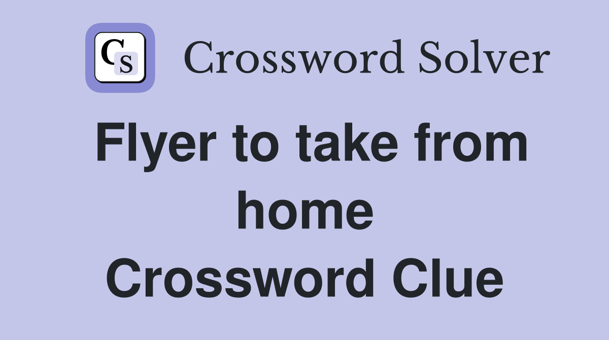 Flyer to take from home Crossword Clue
