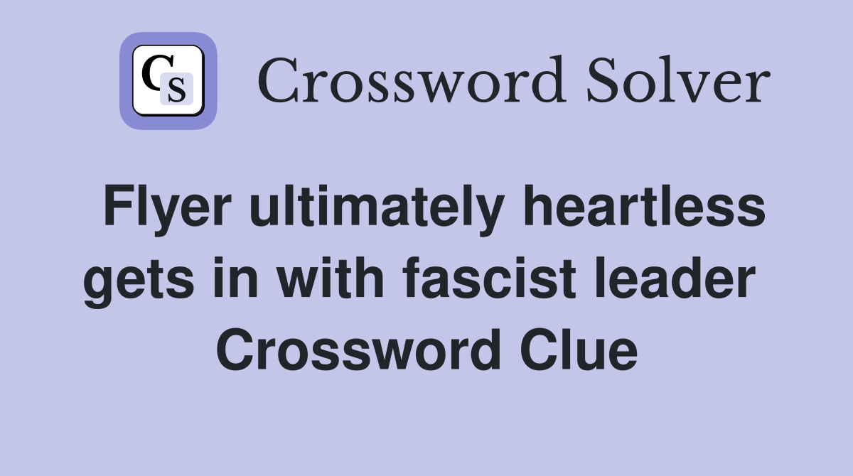 Flyer ultimately heartless gets in with fascist leader  Crossword Clue