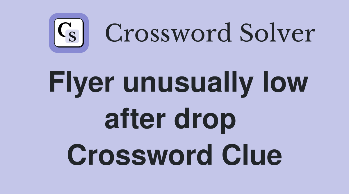 Flyer unusually low after drop  Crossword Clue