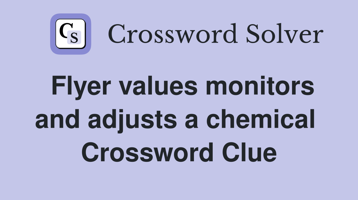 Flyer values monitors and adjusts a chemical  Crossword Clue