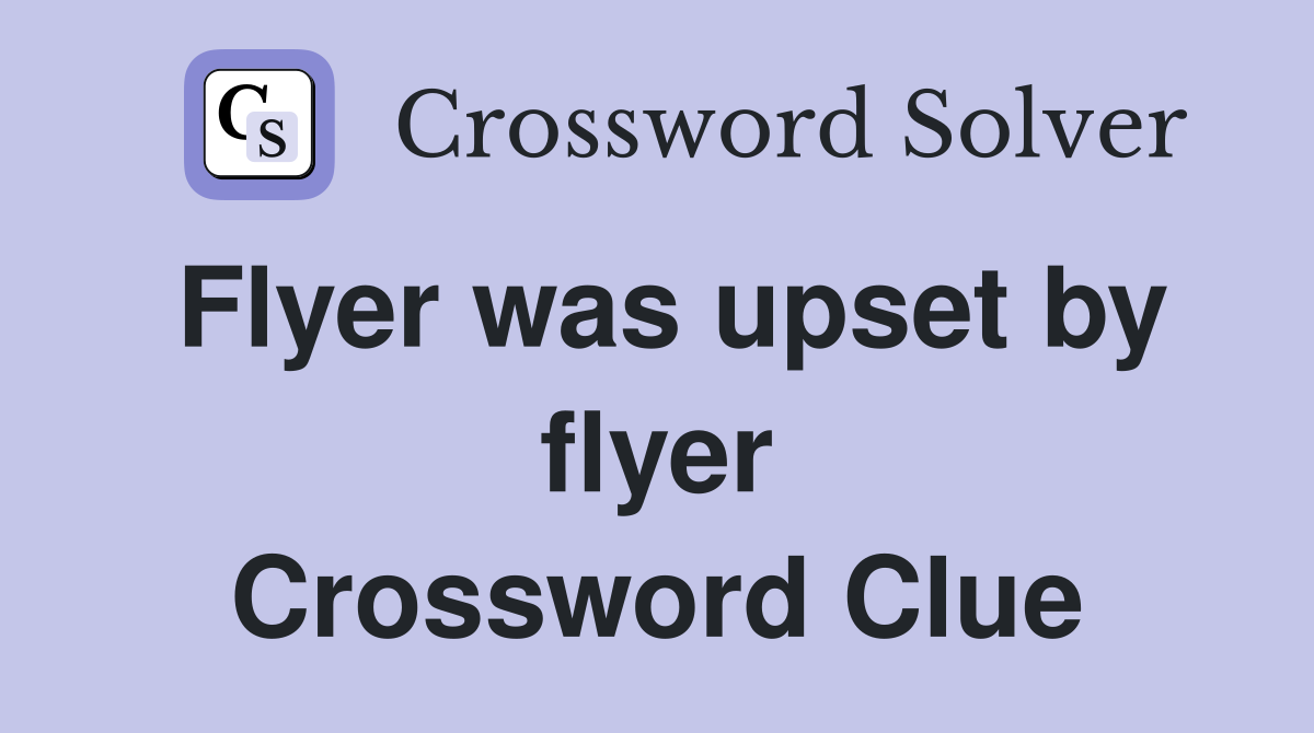 Flyer was upset by flyer Crossword Clue
