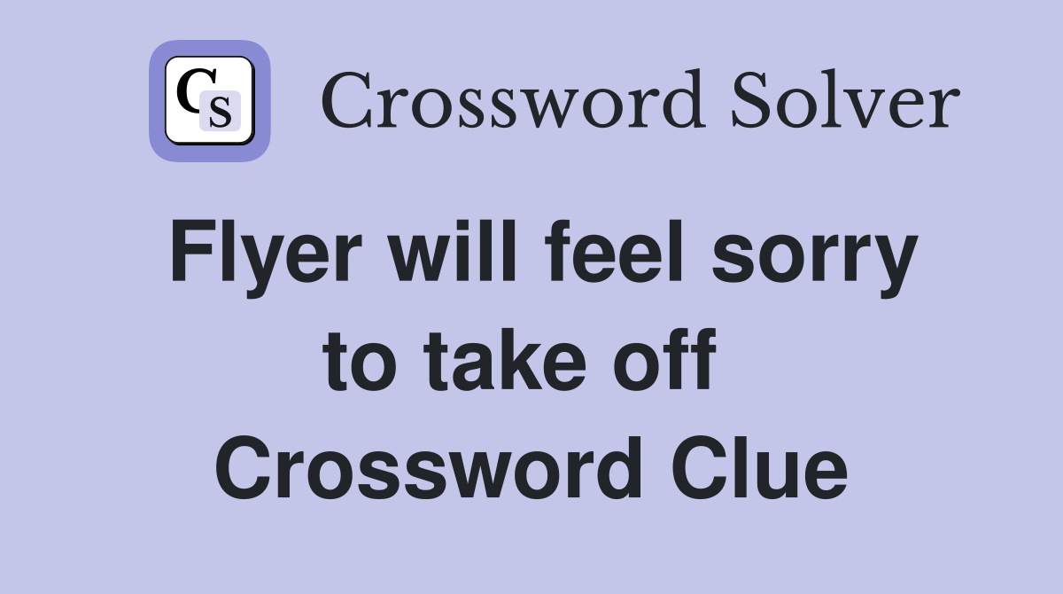 Flyer will feel sorry to take off  Crossword Clue
