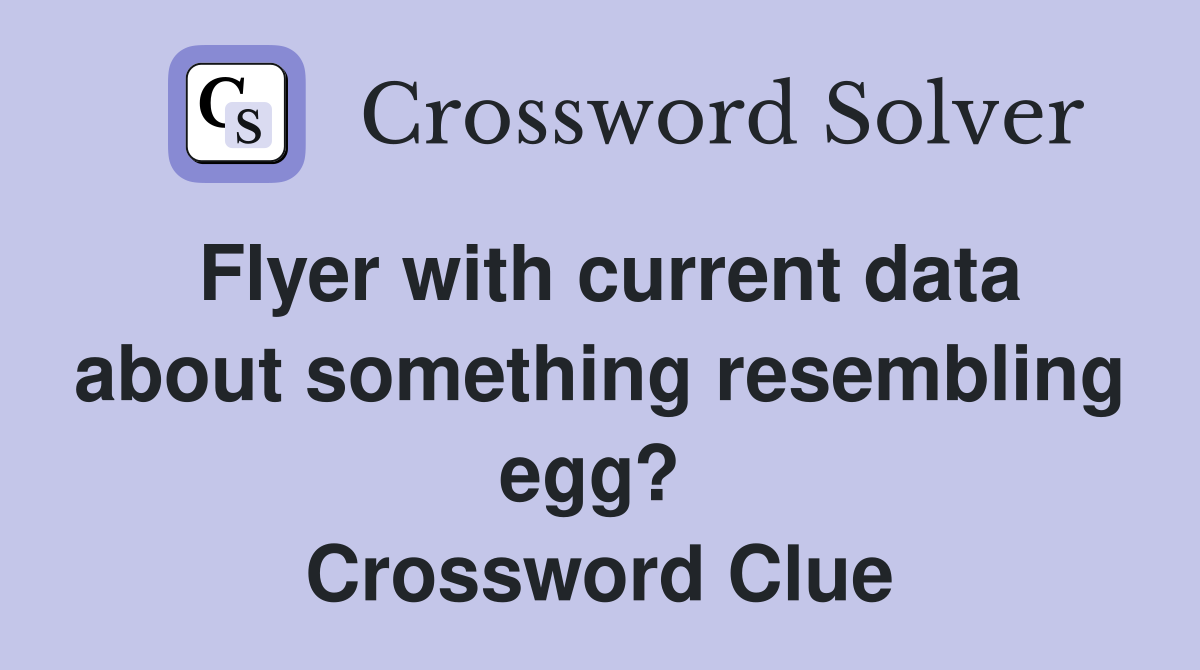 Flyer with current data about something resembling egg?  Crossword Clue