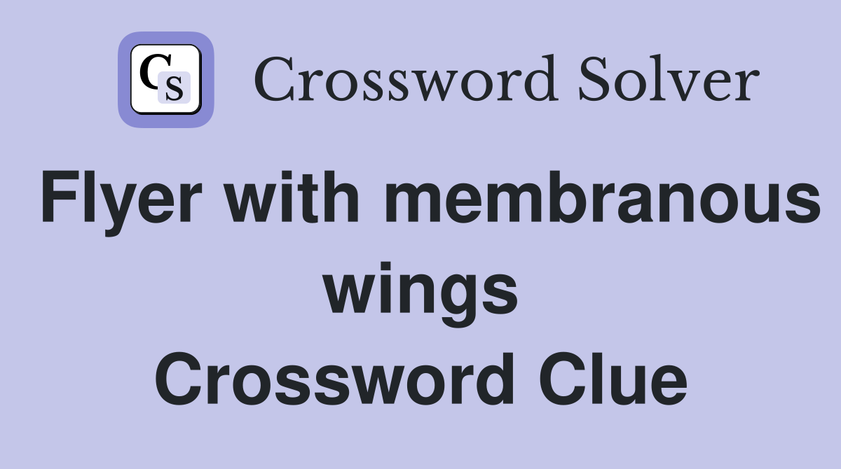 Flyer with membranous wings Crossword Clue
