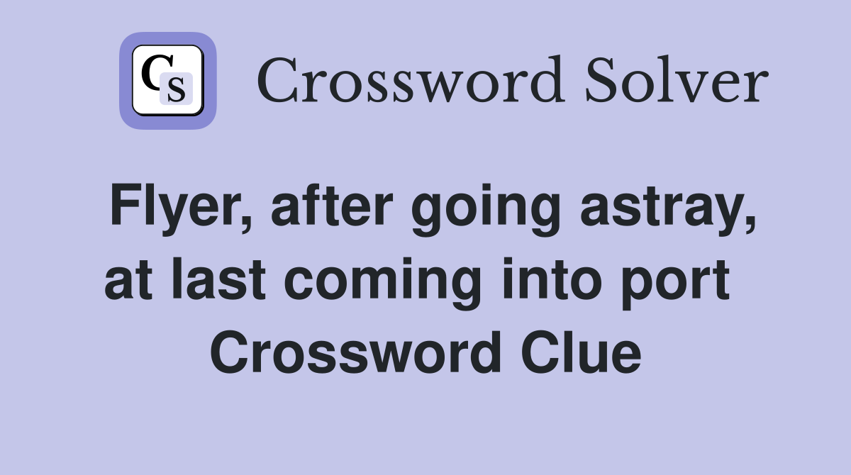 Flyer, after going astray, at last coming into port  Crossword Clue