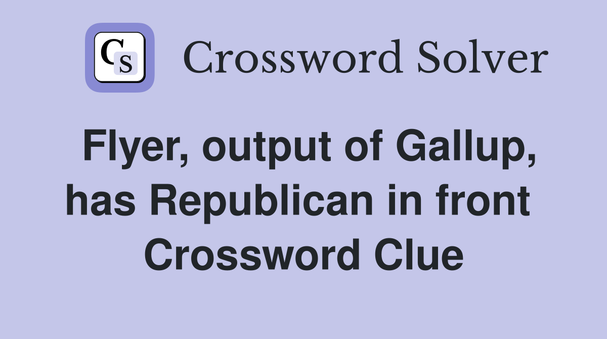 Flyer, output of Gallup, has Republican in front  Crossword Clue