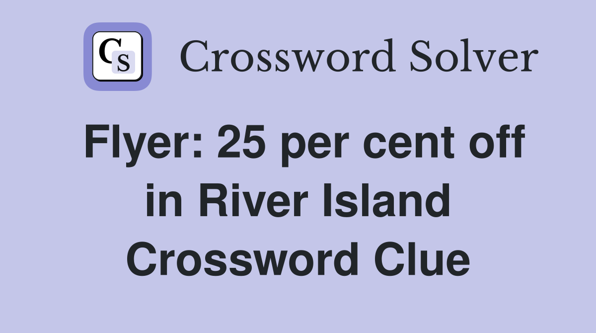 Flyer: 25 per cent off in River Island Crossword Clue