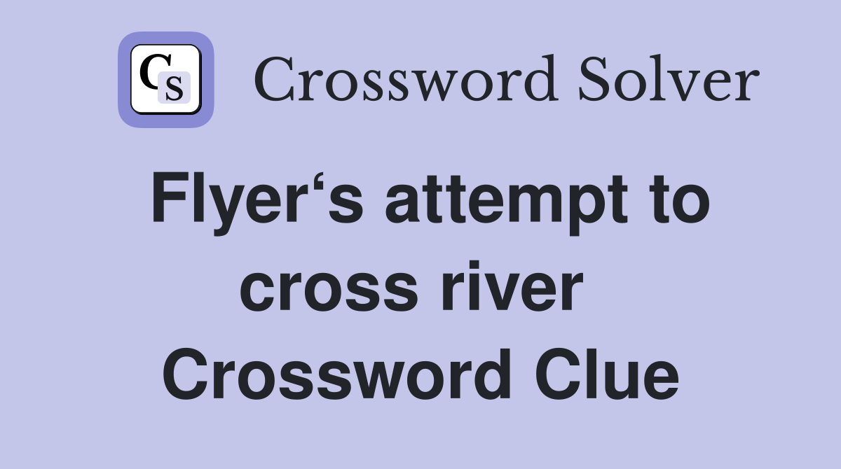 Flyer‘s attempt to cross river  Crossword Clue