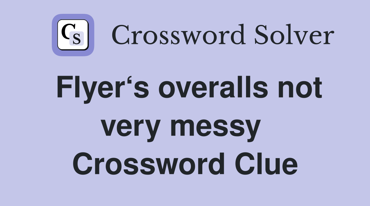 Flyer‘s overalls not very messy  Crossword Clue