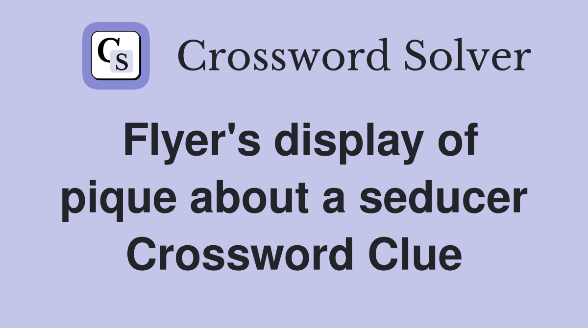 Flyer's display of pique about a seducer Crossword Clue