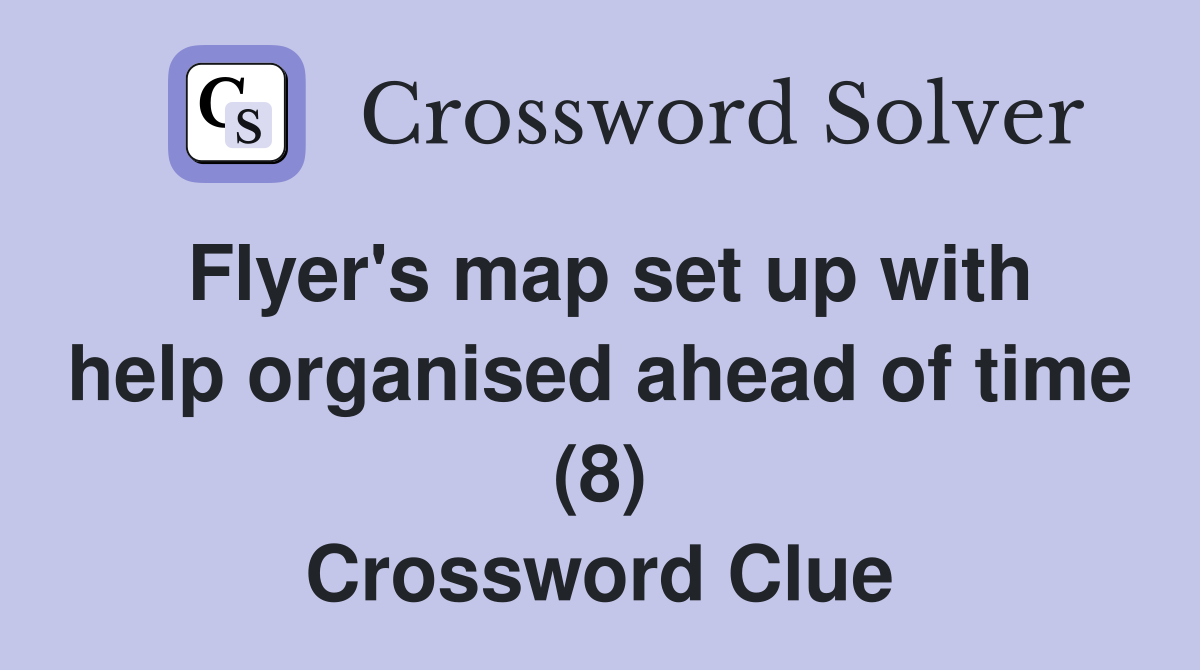 Flyer's map set up with help organised ahead of time (8) Crossword Clue