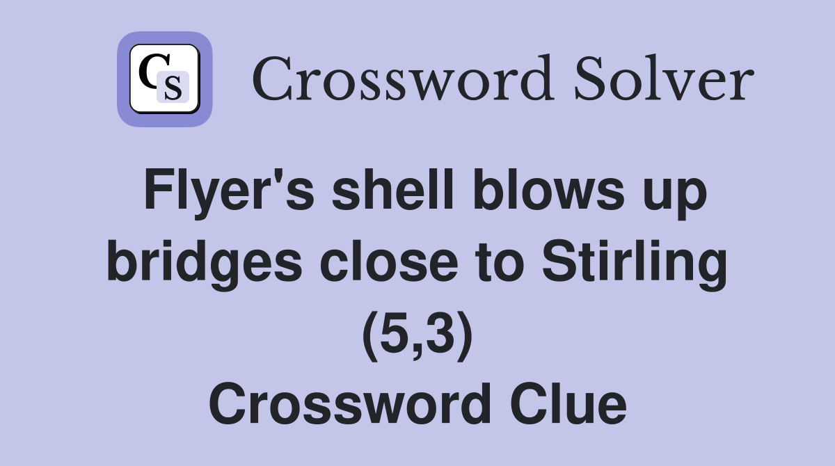 Flyer's shell blows up bridges close to Stirling (5,3) Crossword Clue