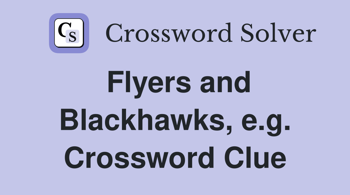Flyers and Blackhawks, e.g. Crossword Clue