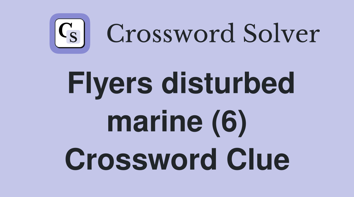 Flyers disturbed marine (6) Crossword Clue