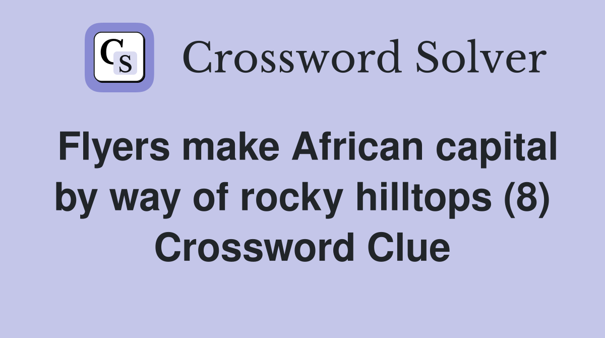 Flyers make African capital by way of rocky hilltops (8) Crossword Clue