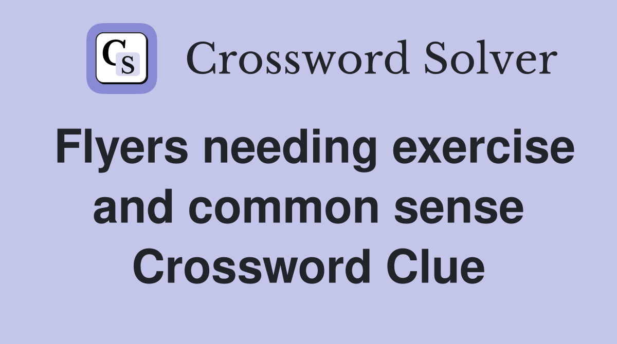 Flyers needing exercise and common sense Crossword Clue