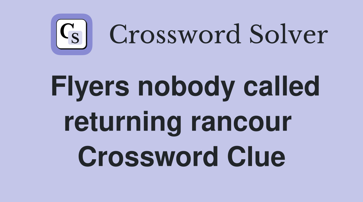Flyers nobody called returning rancour  Crossword Clue