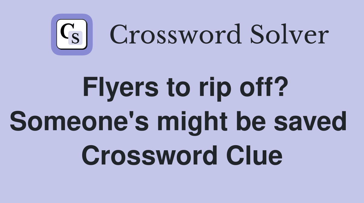 Flyers to rip off? Someone's might be saved  Crossword Clue