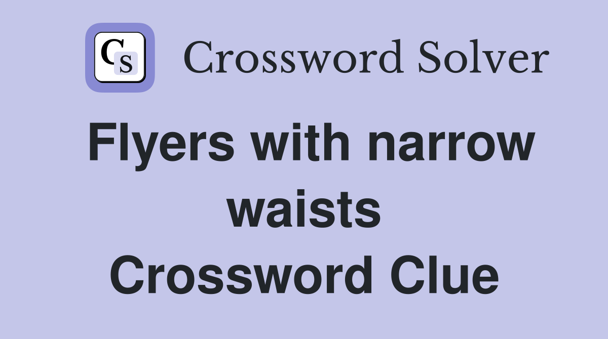 Flyers with narrow waists Crossword Clue