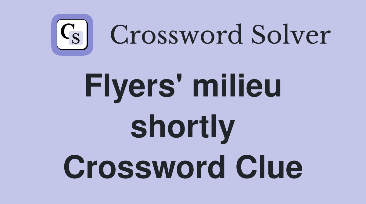 Flyers' milieu  shortly Crossword Clue