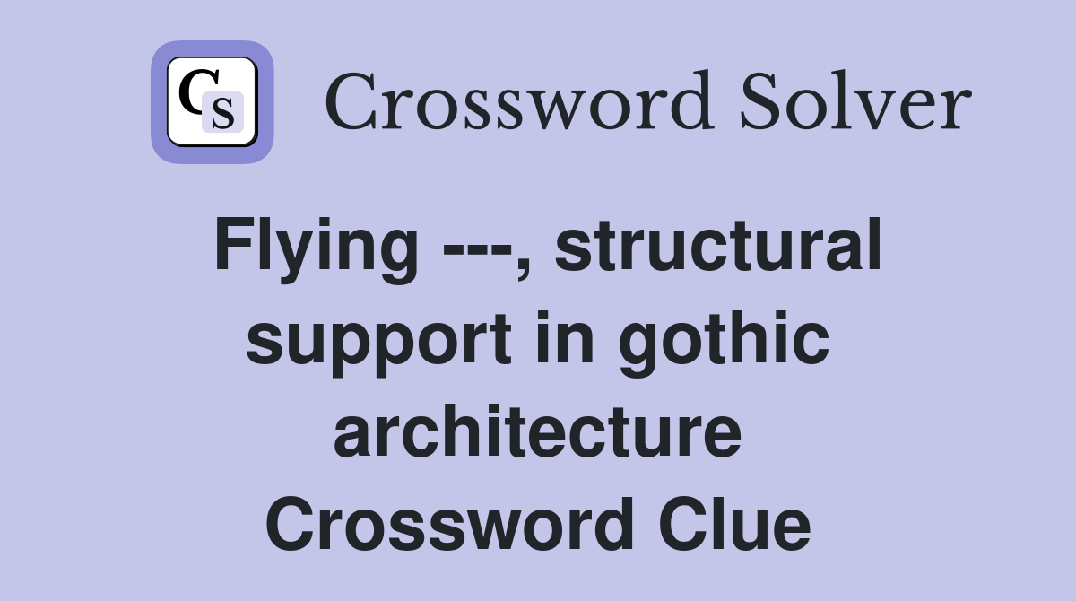 Flying ---, structural support in gothic architecture Crossword Clue
