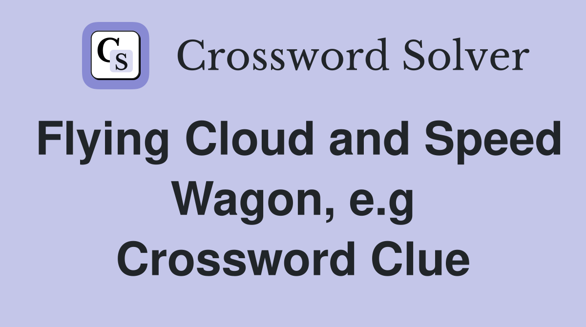 Flying Cloud and Speed Wagon, e.g Crossword Clue