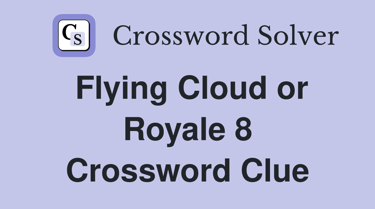 Flying Cloud or Royale 8 Crossword Clue