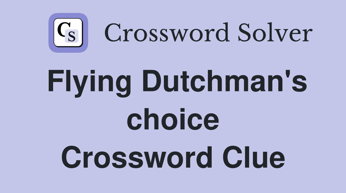 Flying Dutchman's choice Crossword Clue