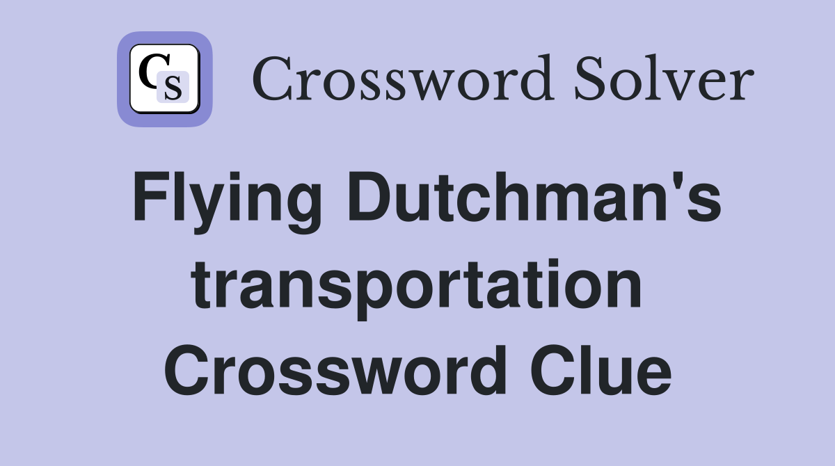 Flying Dutchman's transportation Crossword Clue