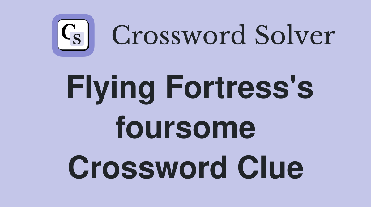 Flying Fortress's foursome Crossword Clue