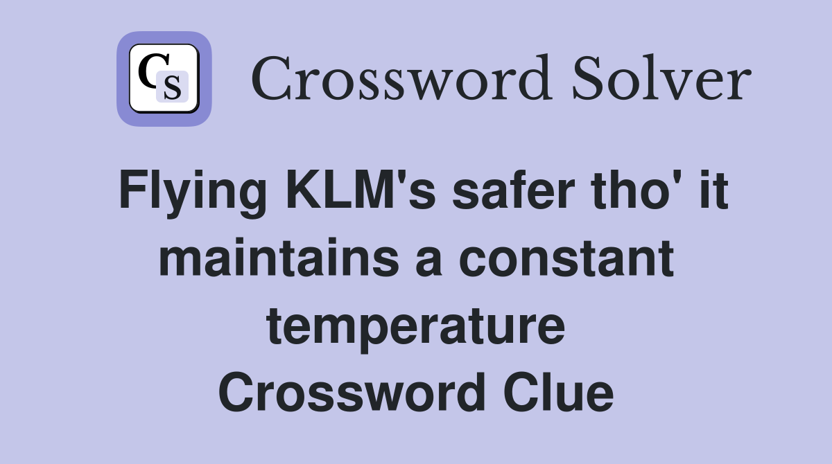 Flying KLM's safer tho' it maintains a constant temperature Crossword Clue
