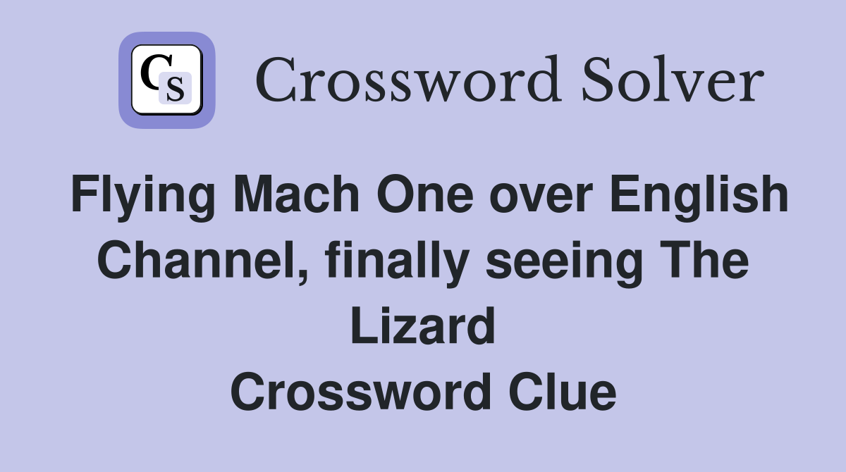 Flying Mach One over English Channel, finally seeing The Lizard Crossword Clue