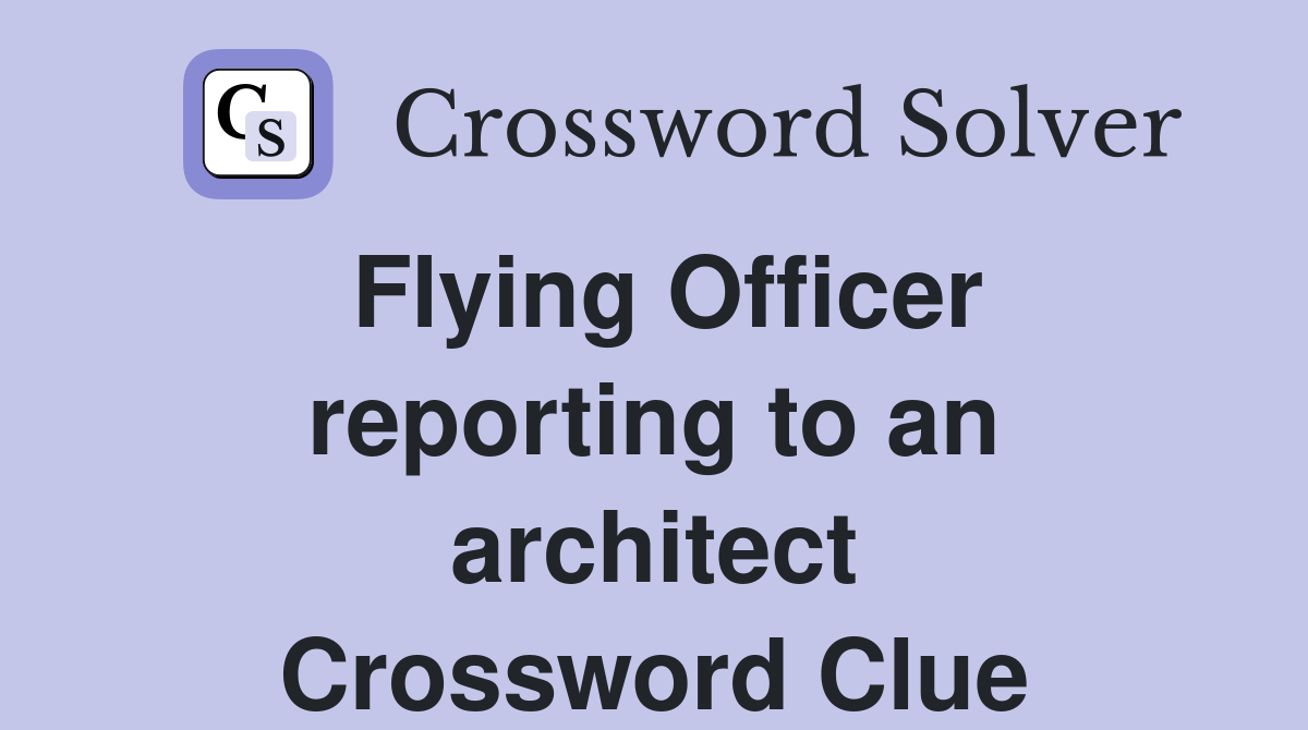 Flying Officer reporting to an architect Crossword Clue