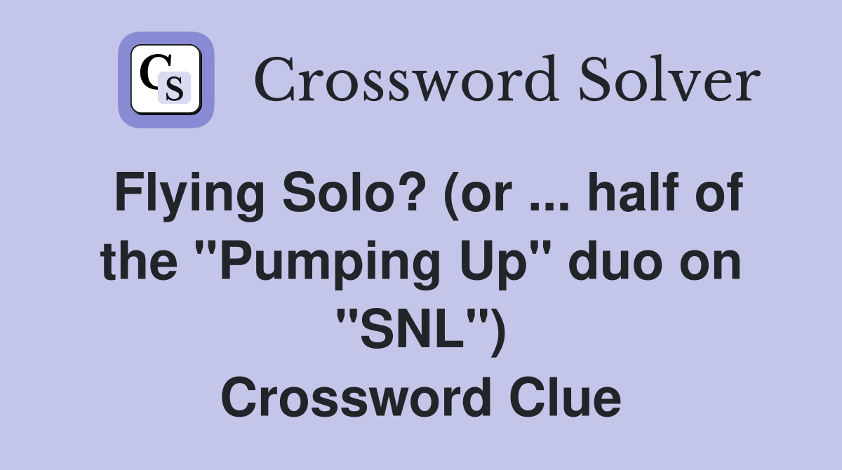 Flying Solo? (or ... half of the "Pumping Up" duo on "SNL") Crossword Clue