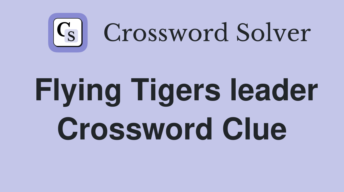 Flying Tigers leader Crossword Clue