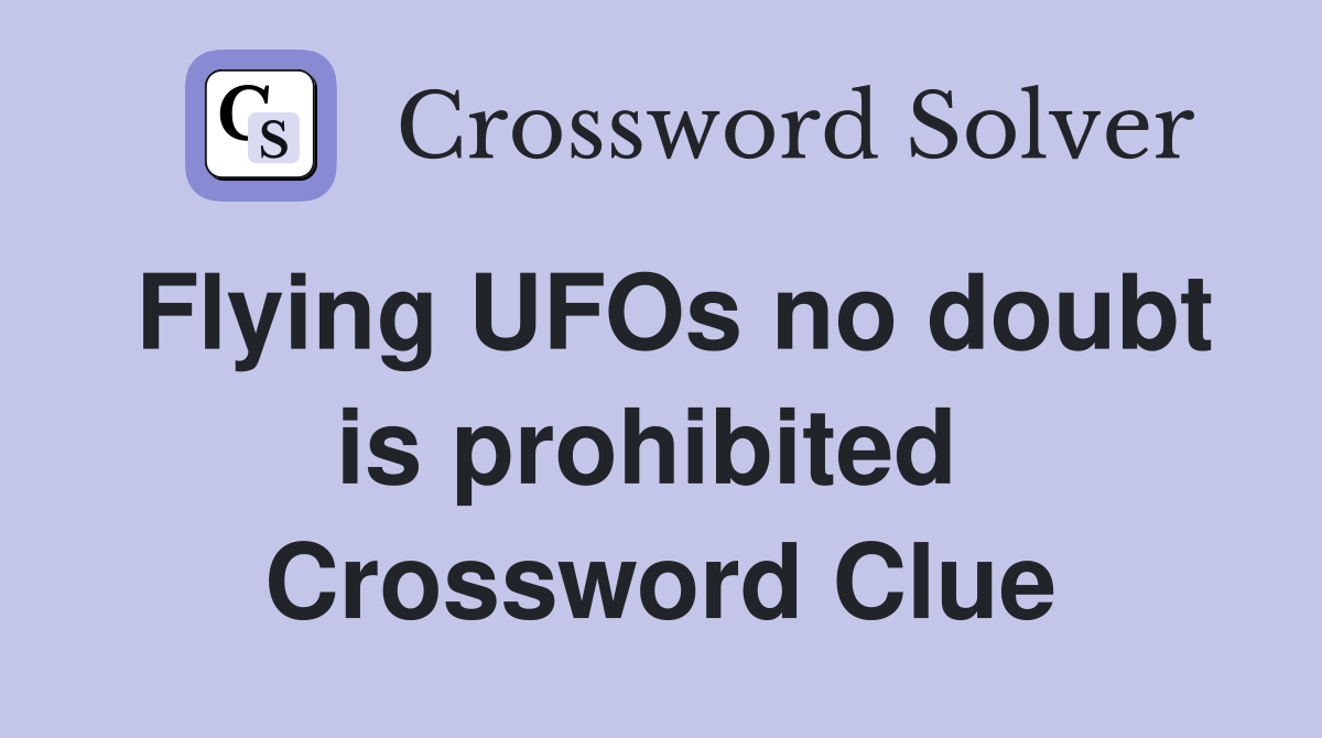 Flying UFOs no doubt is prohibited  Crossword Clue