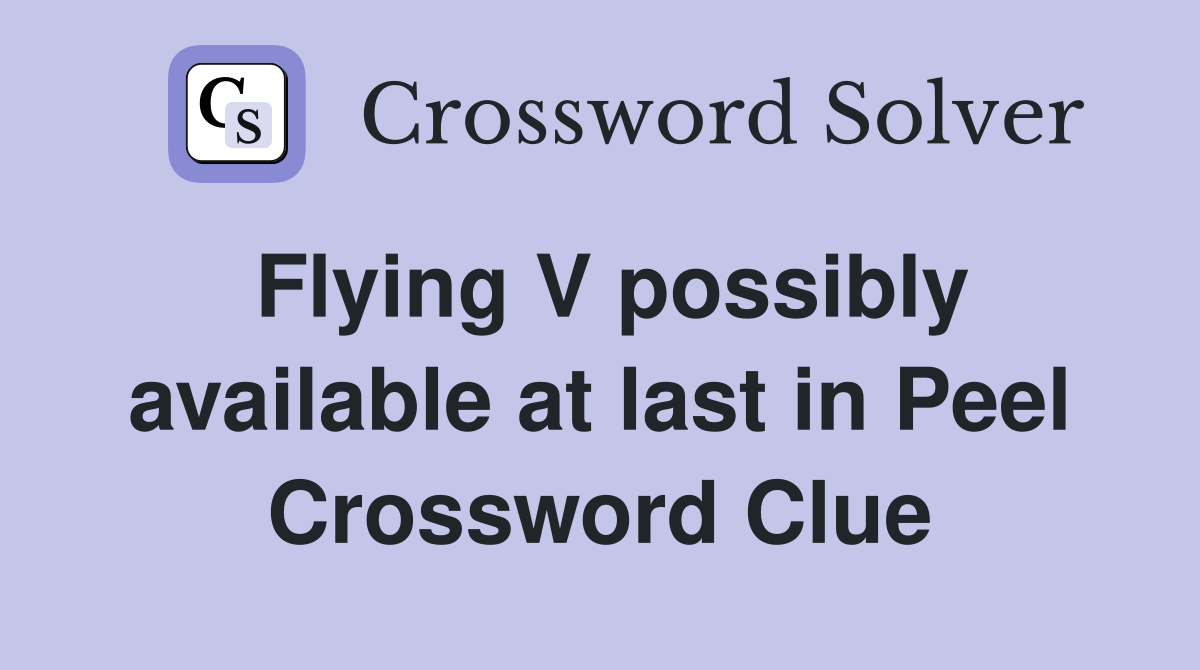 Flying V possibly available at last in Peel Crossword Clue