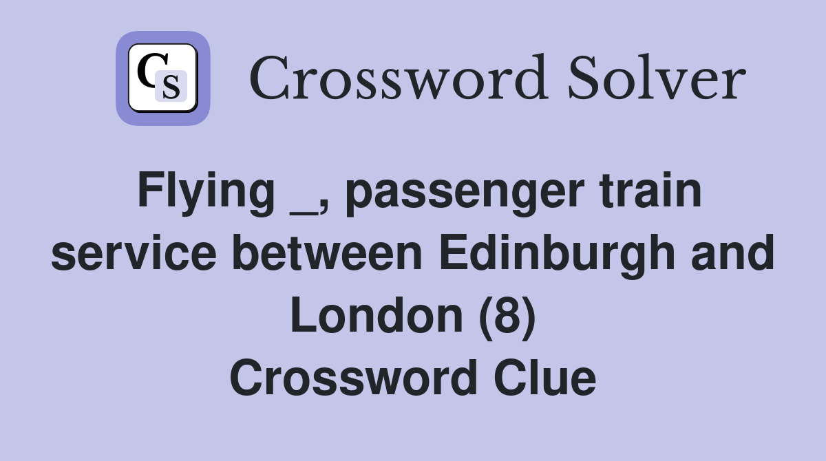 Flying _, passenger train service between Edinburgh and London (8) Crossword Clue