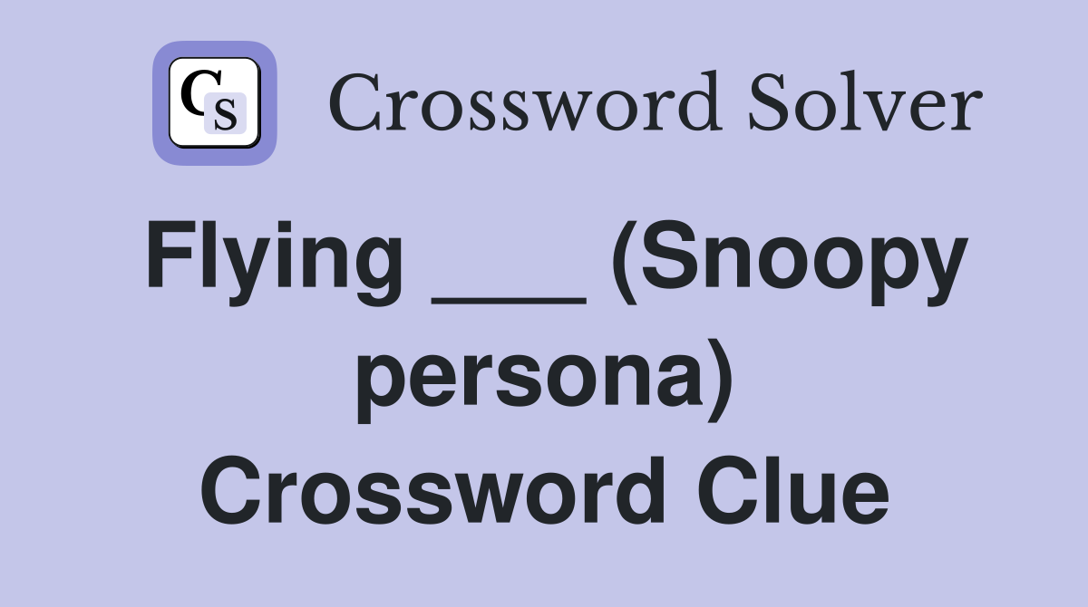 Flying ___ (Snoopy persona) Crossword Clue