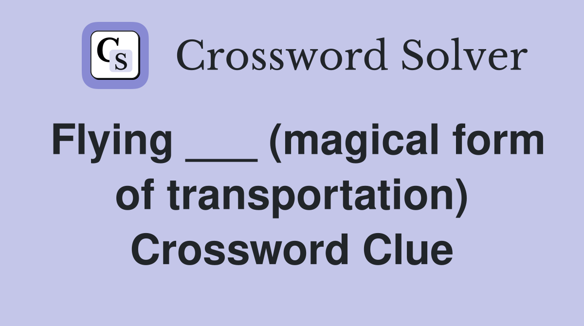 Flying ___ (magical form of transportation) Crossword Clue