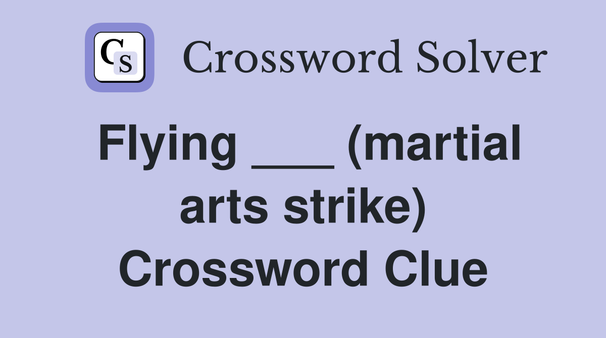 Flying ___ (martial arts strike) Crossword Clue