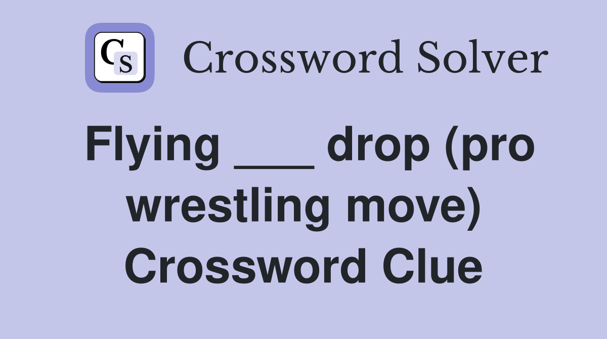 Flying ___ drop (pro wrestling move) Crossword Clue