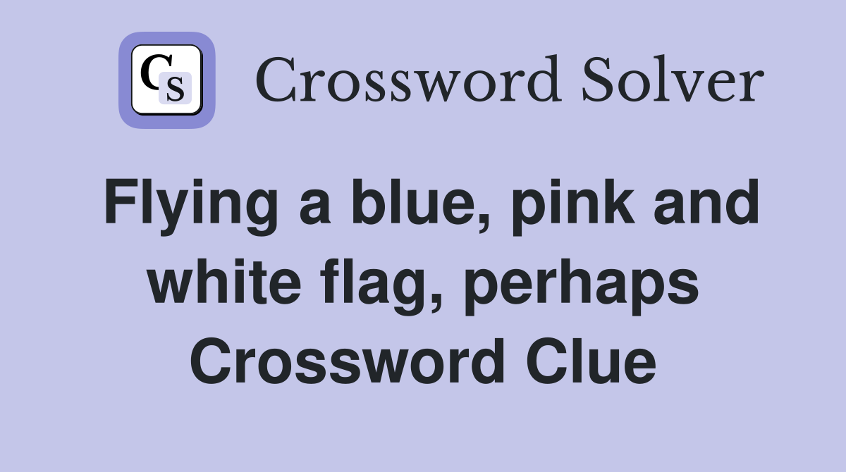 Flying a blue, pink and white flag, perhaps Crossword Clue