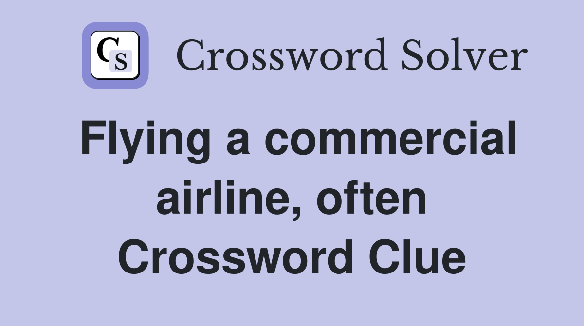 Flying a commercial airline, often Crossword Clue