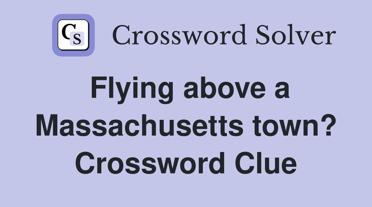 Flying above a Massachusetts town? Crossword Clue